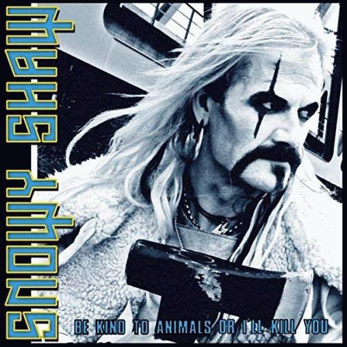 Snowy Shaw : Be Kind to Animals or I'll Kill You